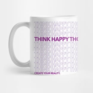 Think Happy Thoughts - Create Your Reality. Mug